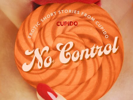 No Control - and Other Erotic Short Stories from Cupido Hot on Sale