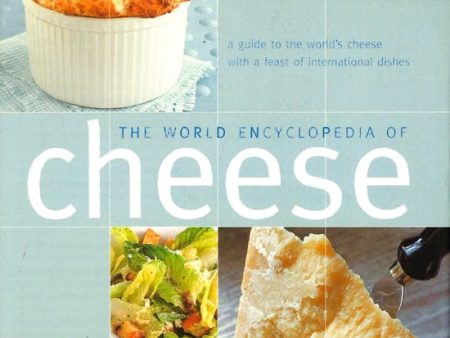 The World Encyclopedia Of Cheese: A Guide To The World s Cheese With A Feast Of International Dishes Online